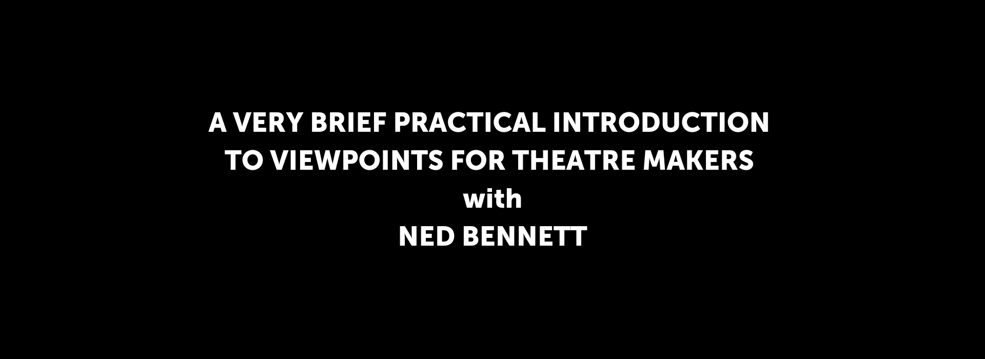 A very brief practical introduction to Viewpoints for Theatre Makers - Ned Bennett