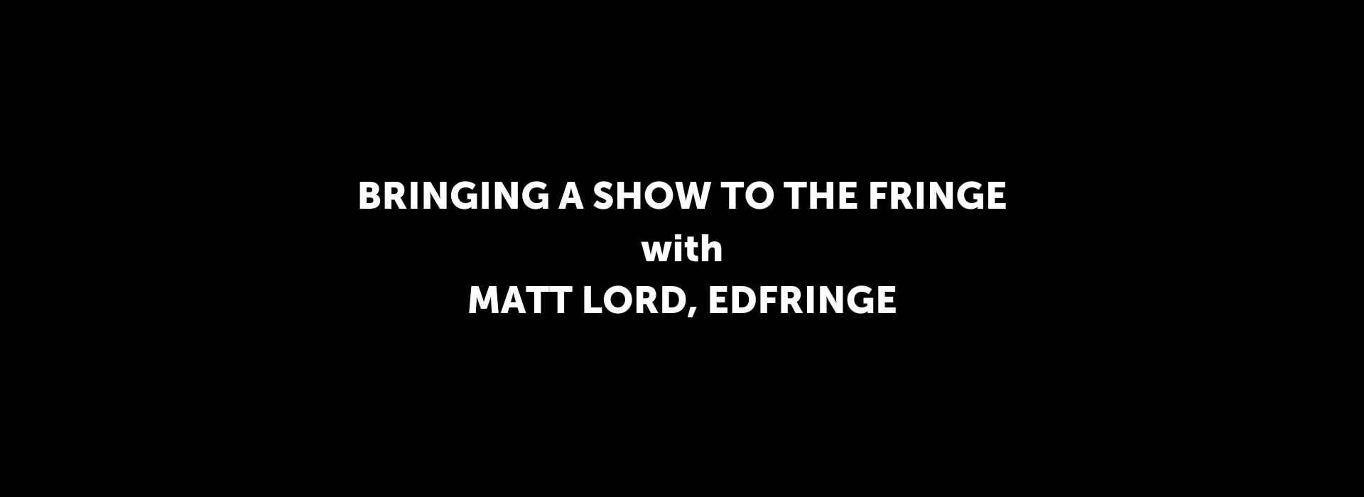 Bringing a show to the Fringe with Matt Lord