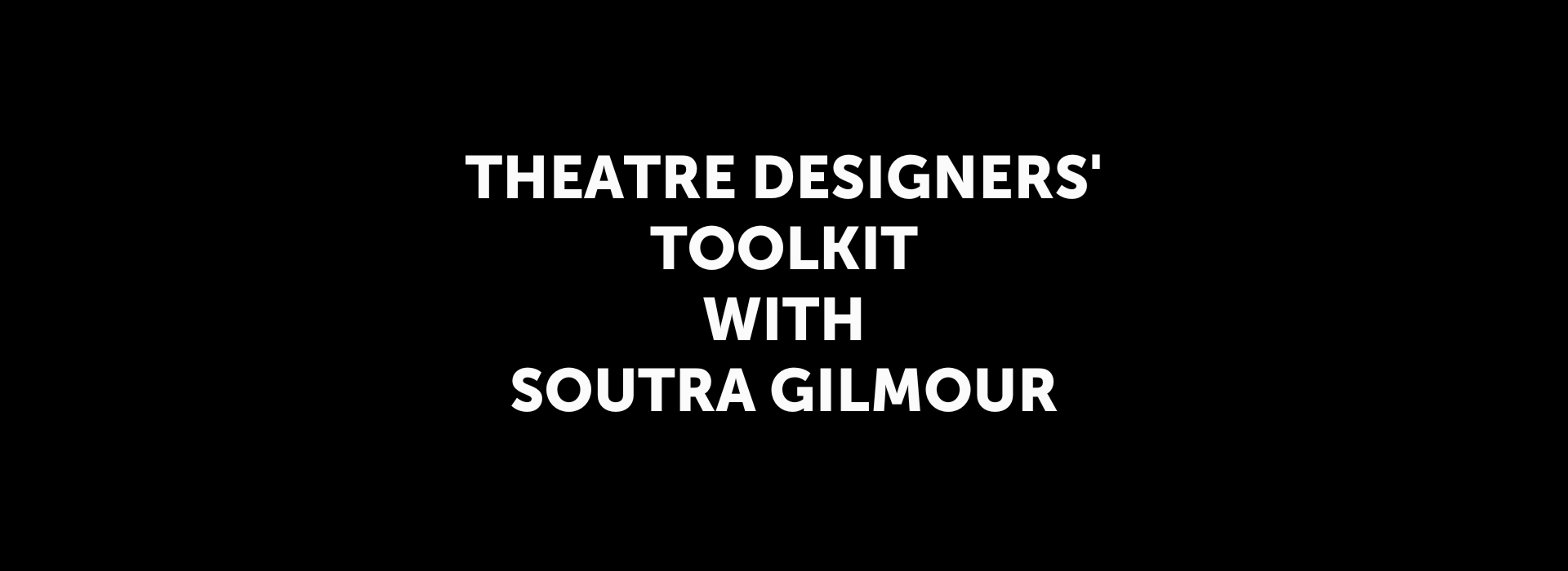 Theatre Designers' Toolkit with Soutra Gilmor