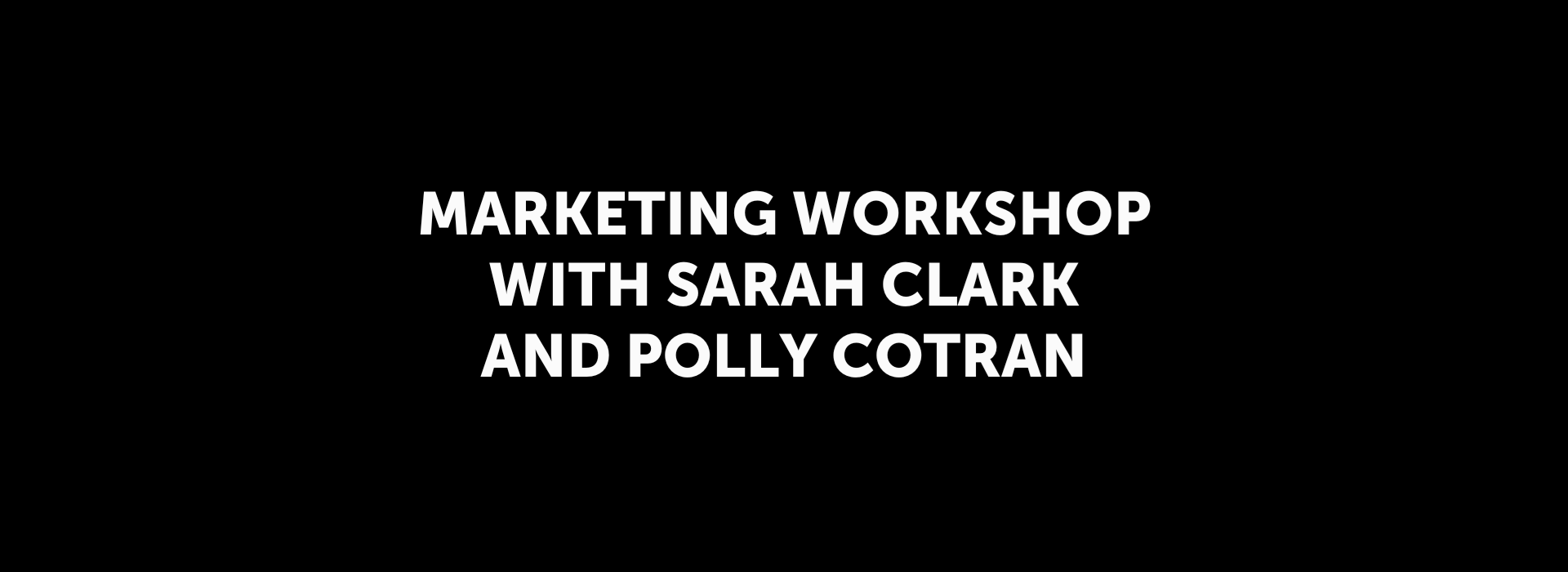 Marketing Workshop with Sarah Clark and Polly Cotran